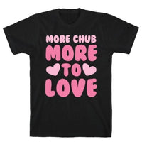 MORE CHUB, MORE TO LOVE T-SHIRT