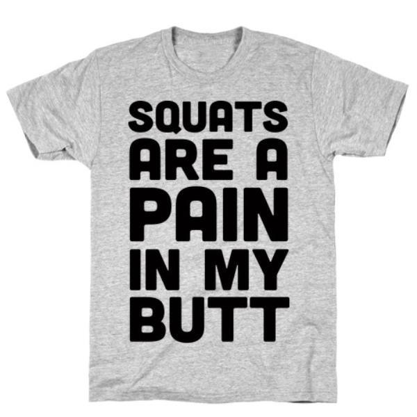 SQUATS ARE A PAIN IN MY BUTT GREY T-SHIRT