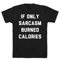 IF ONLY SARCASM BURNED CALORIES T-SHIRT