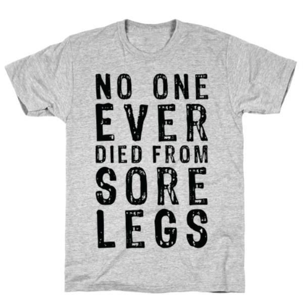 NO ONE EVER DIED FROM SORE LEGS T-SHIRT