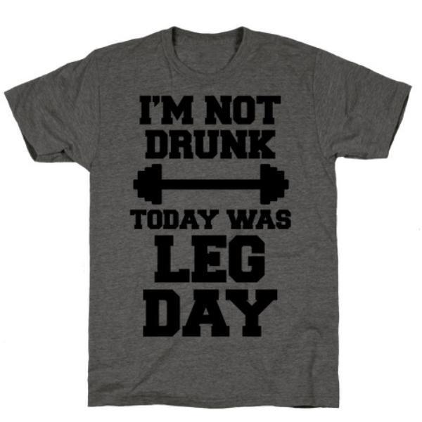 I'M NOT DRUNK, TODAY WAS LEG DAY CHARCOAL T-SHIRT